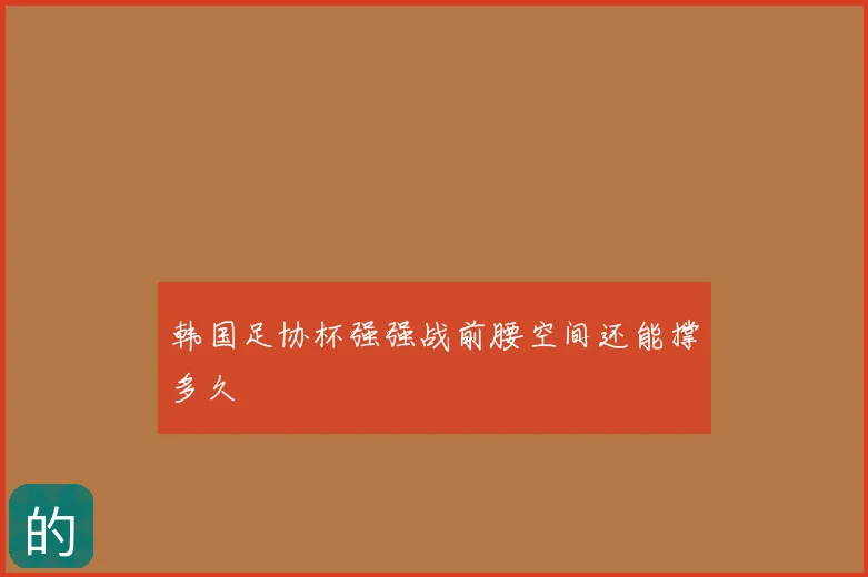 韩国足协杯强强战前腰空间还能撑多久