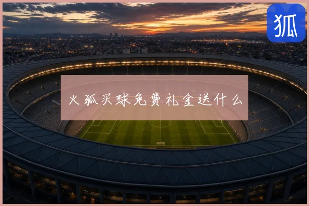 火狐买球免费礼金送什么
